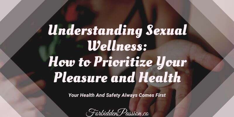 Understanding Sexual Wellness: How to Prioritize Your Pleasure and Health